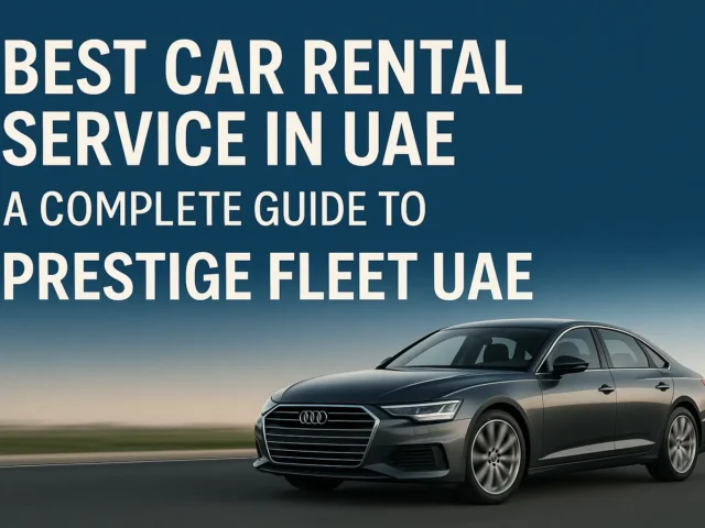 Best Car Rental Service in UAE: A Complete Guide to Prestige Fleet UAE