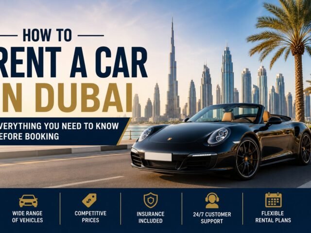 Rent a Car in Dubai: Everything You Need to Know Before Booking